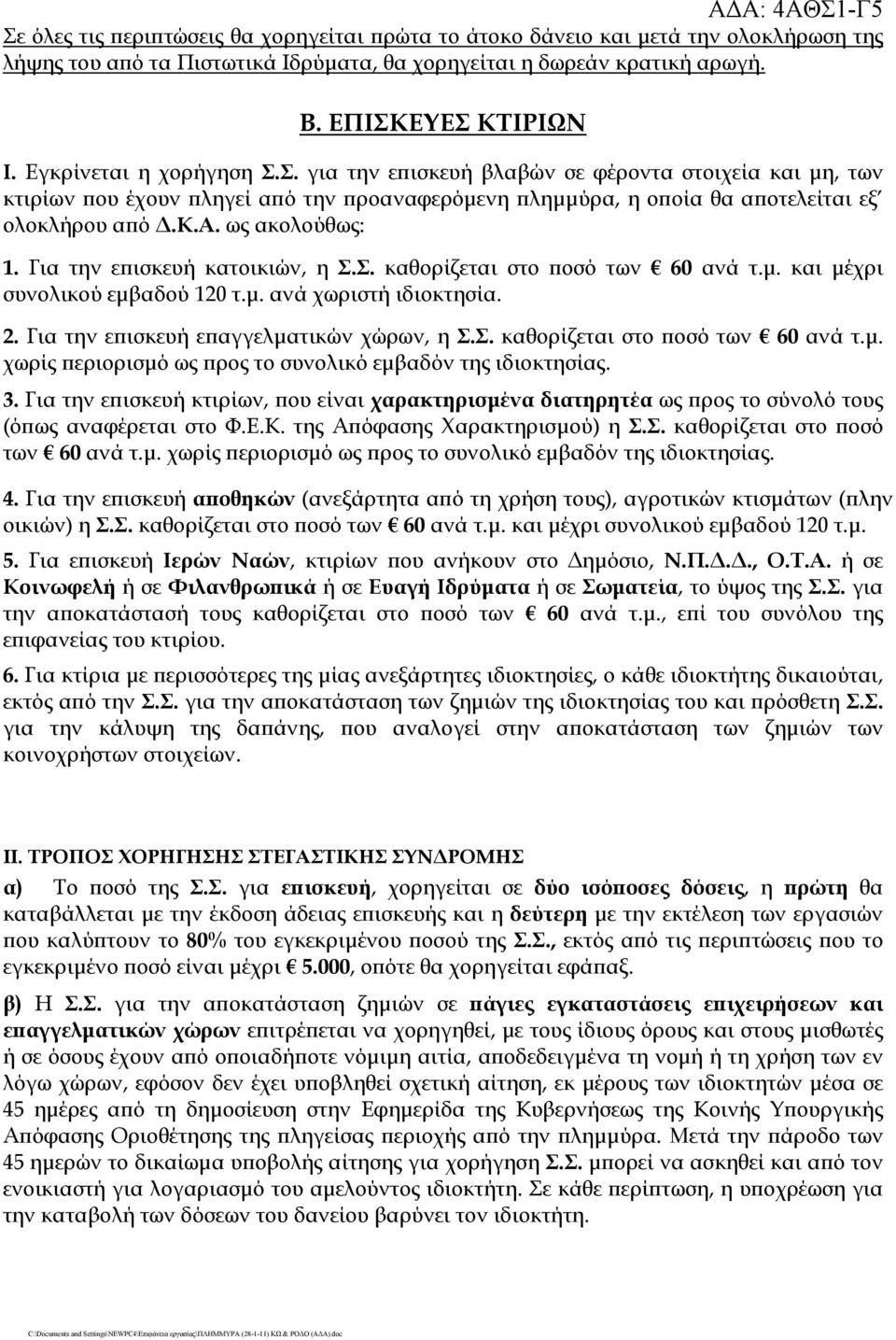 ως ακολούθως: 1. Για την επισκευή κατοικιών, η Σ.Σ. καθορίζεται στο ποσό των 60 ανά τ.μ. και μέχρι συνολικού εμβαδού 120 τ.μ. ανά χωριστή ιδιοκτησία. 2. Για την επισκευή επαγγελματικών χώρων, η Σ.Σ. καθορίζεται στο ποσό των 60 ανά τ.μ. χωρίς περιορισμό ως προς το συνολικό εμβαδόν της ιδιοκτησίας.