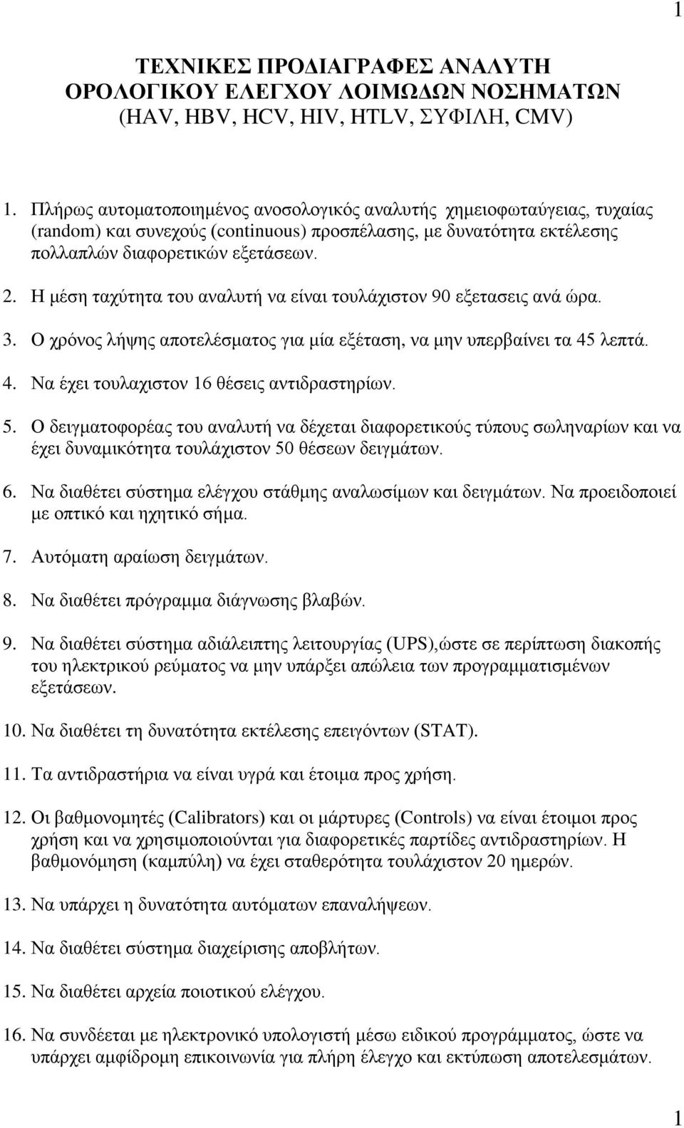 Η μέση ταχύτητα του αναλυτή να είναι τουλάχιστον 90 εξετασεις ανά ώρα. 3. Ο χρόνος λήψης αποτελέσματος για μία εξέταση, να μην 4. Να έχει τουλαχιστον 16 θέσεις αντιδραστηρίων. 5.