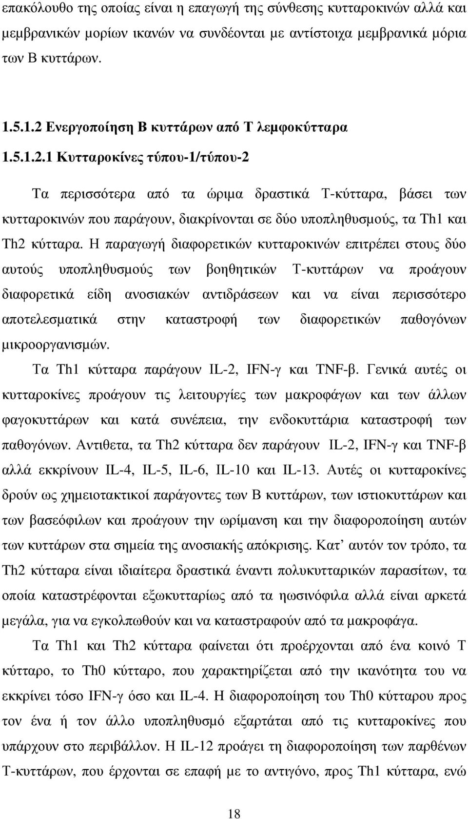 Η παραγωγή διαφορετικών κυτταροκινών επιτρέπει στους δύο αυτούς υποπληθυσµούς των βοηθητικών Τ-κυττάρων να προάγουν διαφορετικά είδη ανοσιακών αντιδράσεων και να είναι περισσότερο αποτελεσµατικά στην