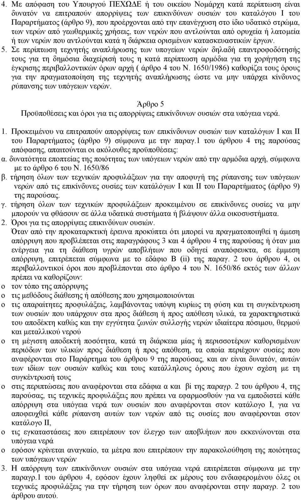 5. Σε περίπτωση τεχνητής αναπλήρωσης των υπογείων νερών δηλαδή επαντροφοδότησής τους για τη δηµόσια διαχείρισή τους η κατά περίπτωση αρµόδια για τη χορήγηση της έγκρισης περιβαλλοντικών όρων αρχή (