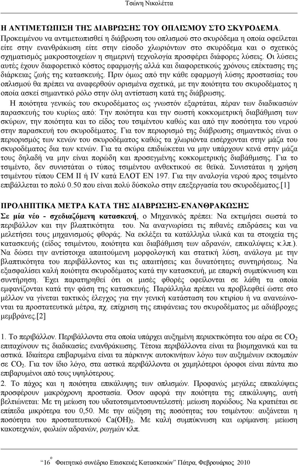 σημερινή τεχνολογία προσφέρει διάφορες λύσεις. Οι λύσεις αυτές έχουν διαφορετικό κόστος εφαρμογής αλλά και διαφορετικούς χρόνους επέκτασης της διάρκειας ζωής της κατασκευής.