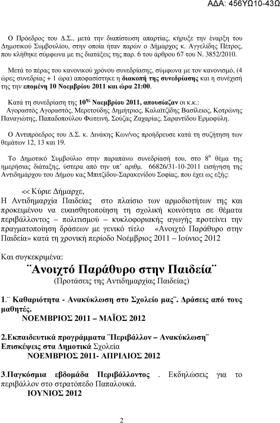 Μετά το πέρας του κανονικού χρόνου συνεδρίασης, σύµφωνα µε τον κανονισµό, (4 ώρες συνεδρίας + 1 ώρα) αποφασίστηκε η διακοπή της συνεδρίασης και η συνέχισή της την εποµένη 10 Νοεµβρίου 2011 και ώρα