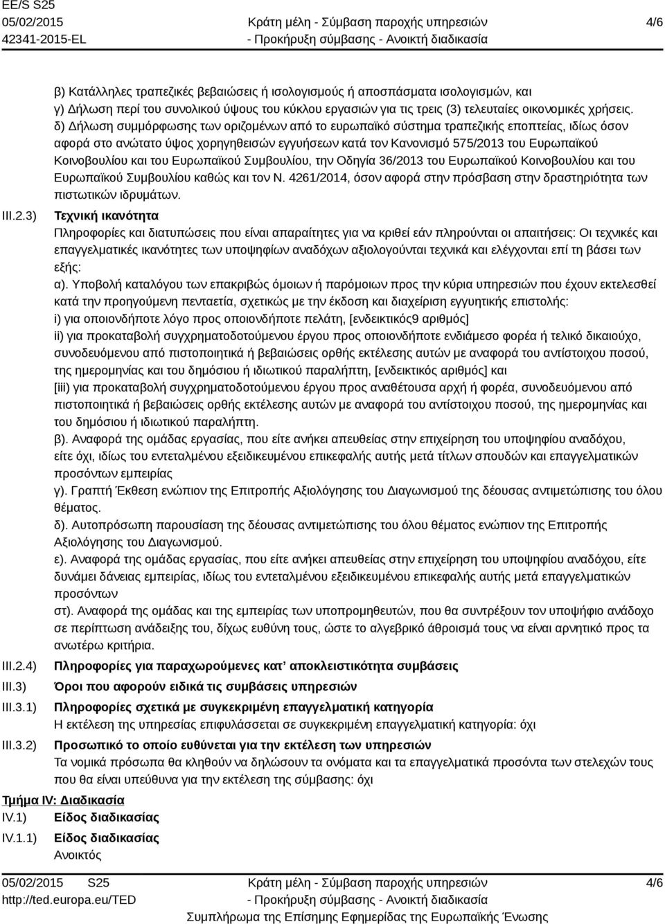 III.3.1) III.3.2) β) Κατάλληλες τραπεζικές βεβαιώσεις ή ισολογισμούς ή αποσπάσματα ισολογισμών, και γ) Δήλωση περί του συνολικού ύψους του κύκλου εργασιών για τις τρεις (3) τελευταίες οικονομικές χρήσεις.