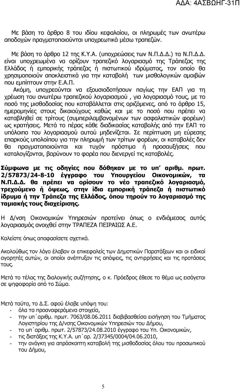 .. είναι υποχρεωµένα να ορίζουν τραπεζικό λογαριασµό της Τράπεζας της Ελλάδος ή εµπορικής τράπεζας ή πιστωτικού ιδρύµατος, τον οποίο θα χρησιµοποιούν αποκλειστικά για την καταβολή των µισθολογικών