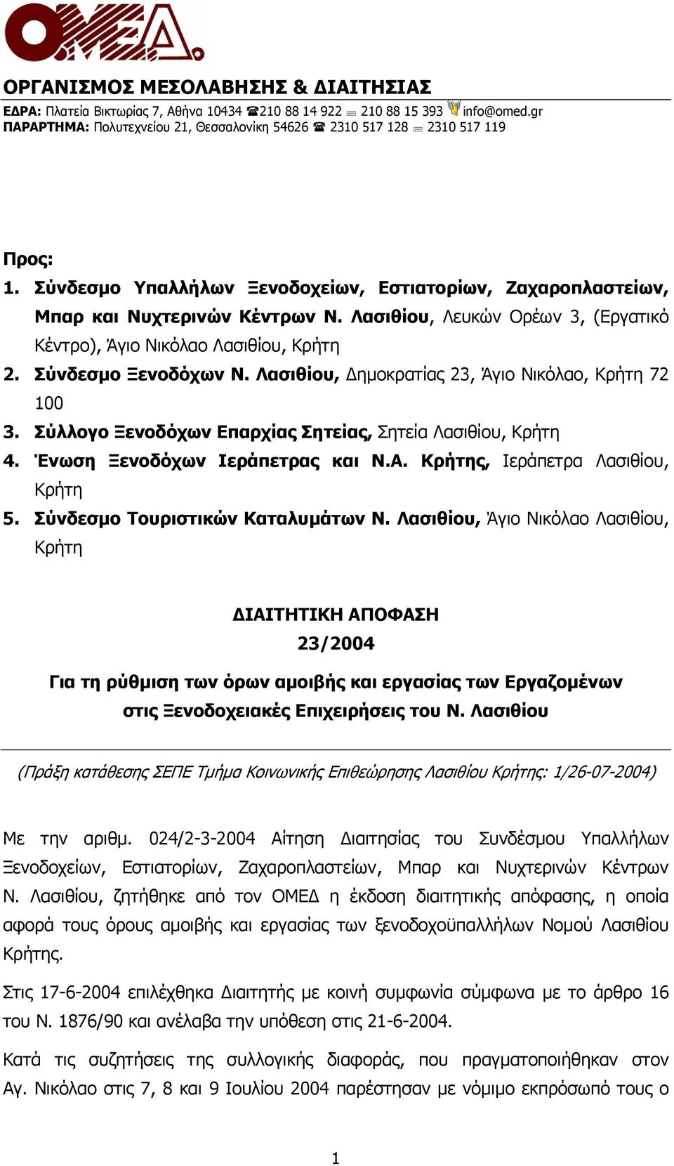 Λασιθίου, ηµοκρατίας 23, Άγιο Νικόλαο, Κρήτη 72 100 3. Σύλλογο Ξενοδόχων Επαρχίας Σητείας, Σητεία Λασιθίου, Κρήτη 4. Ένωση Ξενοδόχων Ιεράπετρας και Ν.Α. Κρήτης, Ιεράπετρα Λασιθίου, Κρήτη 5.