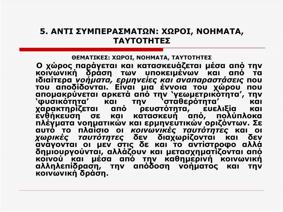 Είναι µια έννοια του χώρου που αποµακρύνεται αρκετά από την γεωµετρικότητα, την φυσικότητα και την σταθερότητα και χαρακτηρίζεται από ρευστότητα, ευελιξία και ενθήκευση σε και κατασκευή από,