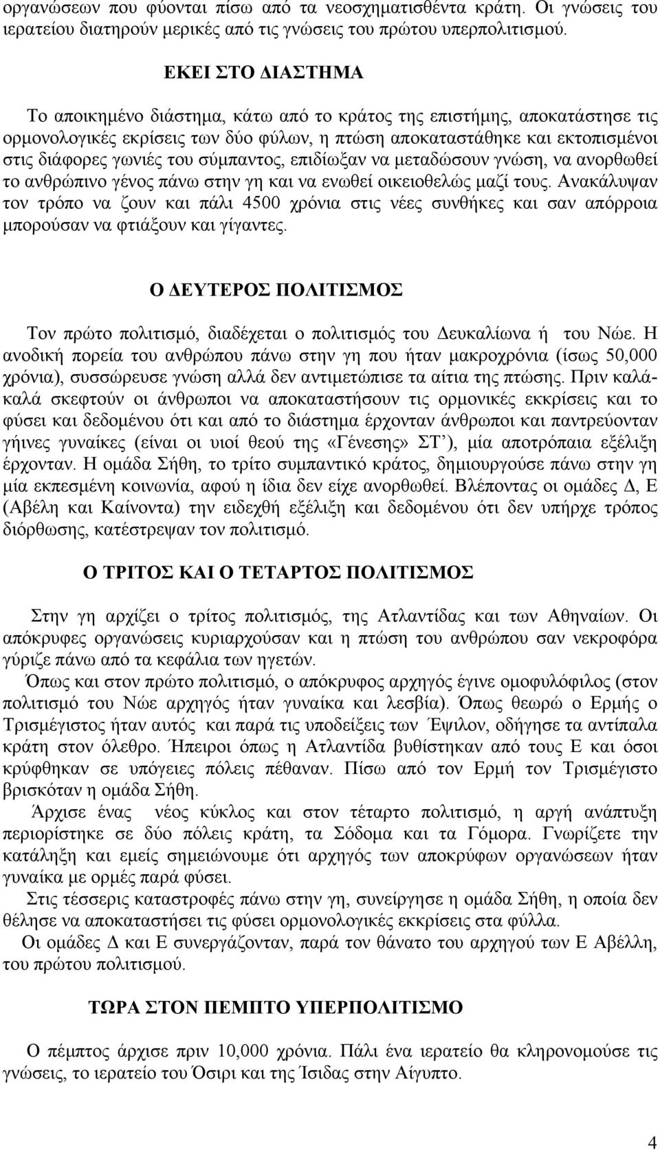 σύµπαντος, επιδίωξαν να µεταδώσουν γνώση, να ανορθωθεί το ανθρώπινο γένος πάνω στην γη και να ενωθεί οικειοθελώς µαζί τους.