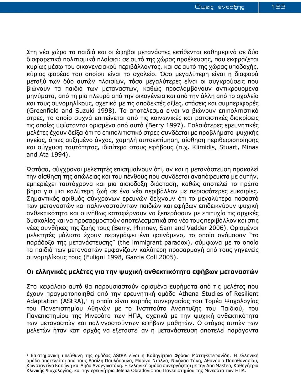 Όσο μεγαλύτερη είναι η διαφορά μεταξύ των δύο αυτών πλαισίων, τόσο μεγαλύτερες είναι οι συγκρούσεις που βιώνουν τα παιδιά των μεταναστών, καθώς προσλαμβάνουν αντικρουόμενα μηνύματα, από τη μια πλευρά