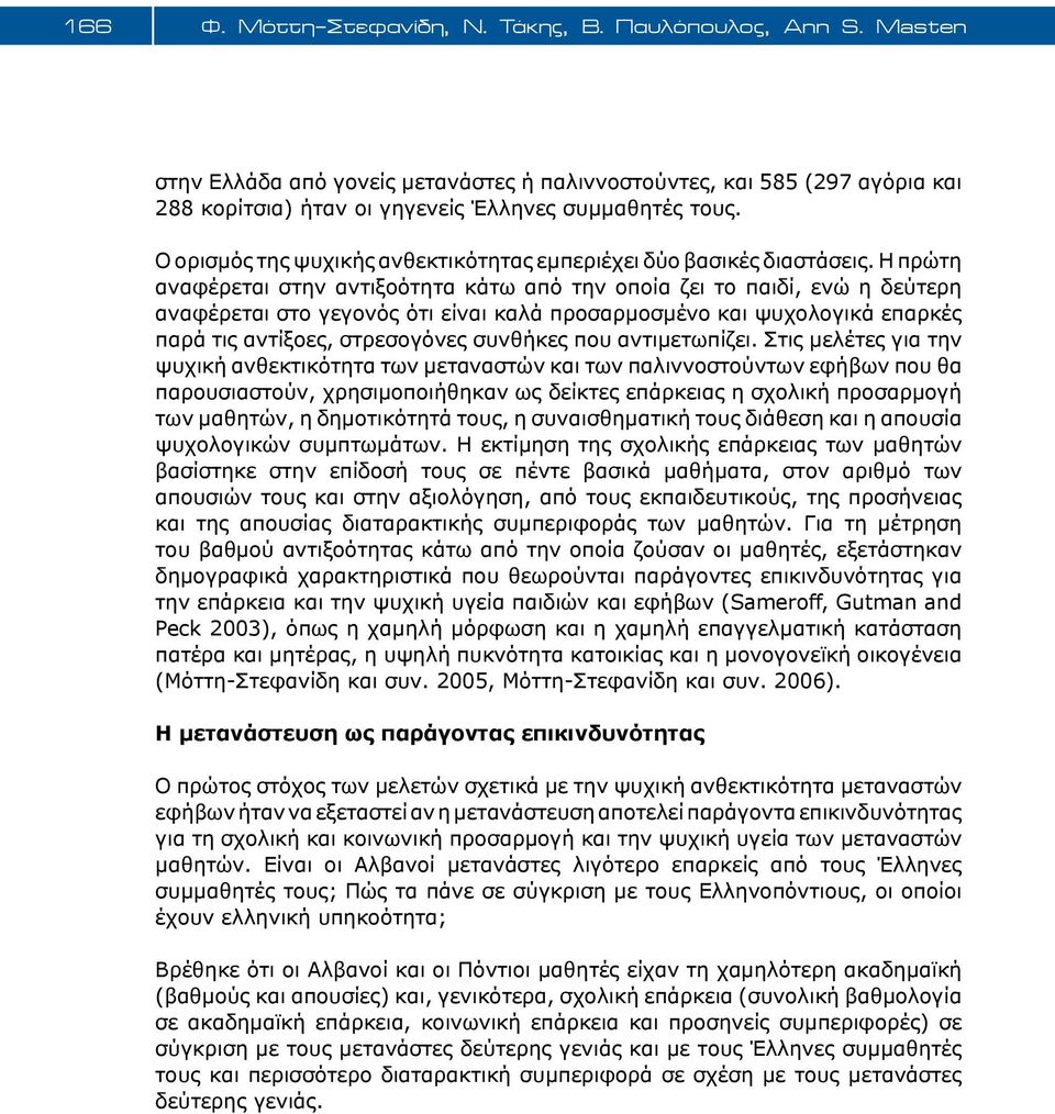 Η πρώτη αναφέρεται στην αντιξοότητα κάτω από την οποία ζει το παιδί, ενώ η δεύτερη αναφέρεται στο γεγονός ότι είναι καλά προσαρμοσμένο και ψυχολογικά επαρκές παρά τις αντίξοες, στρεσογόνες συνθήκες