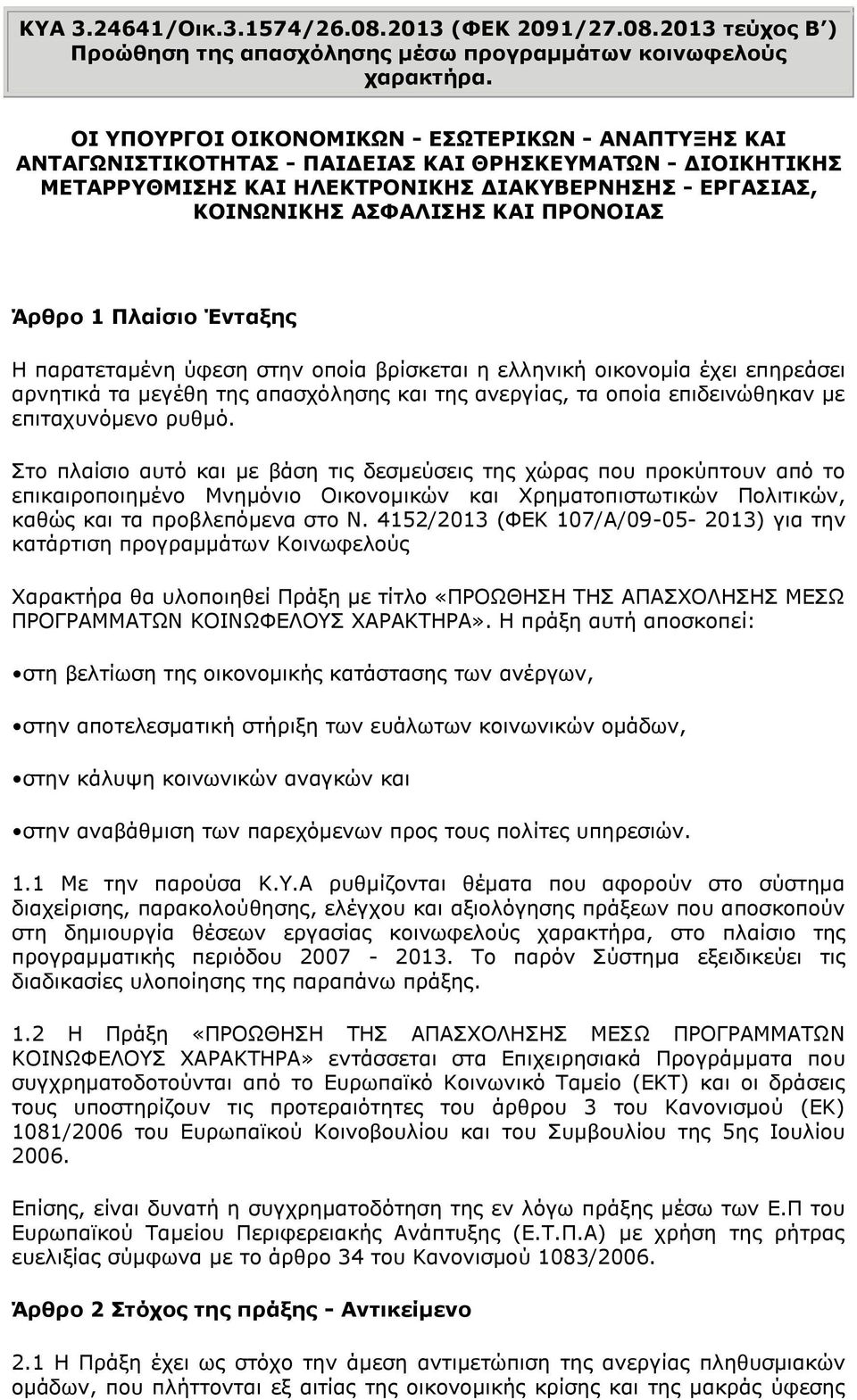 ΠΡΟΝΟΙΑΣ Άρθρο 1 Πλαίσιο Ένταξης Η παρατεταμένη ύφεση στην οποία βρίσκεται η ελληνική οικονομία έχει επηρεάσει αρνητικά τα μεγέθη της απασχόλησης και της ανεργίας, τα οποία επιδεινώθηκαν με