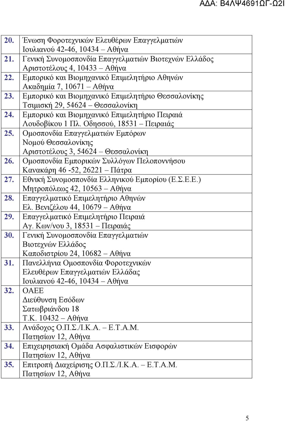 Εμπορικό και Βιομηχανικό Επιμελητήριο Πειραιά Λουδοβίκου 1 Πλ. Οδησσού, 18531 Πειραιάς 25. Ομοσπονδία Επαγγελματιών Εμπόρων Νομού Θεσσαλονίκης Αριστοτέλους 3, 54624 Θεσσαλονίκη 26.