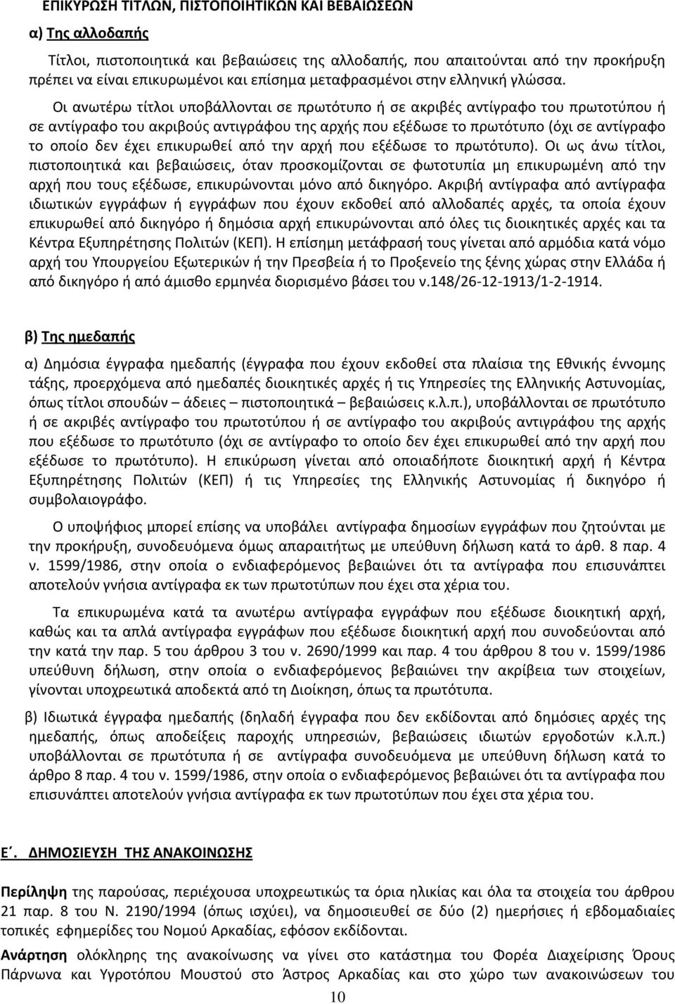 Οι ανωτέρω τίτλοι υποβάλλονται σε πρωτότυπο ή σε ακριβές αντίγραφο του πρωτοτύπου ή σε αντίγραφο του ακριβούς αντιγράφου της αρχής που εξέδωσε το πρωτότυπο (όχι σε αντίγραφο το οποίο δεν έχει