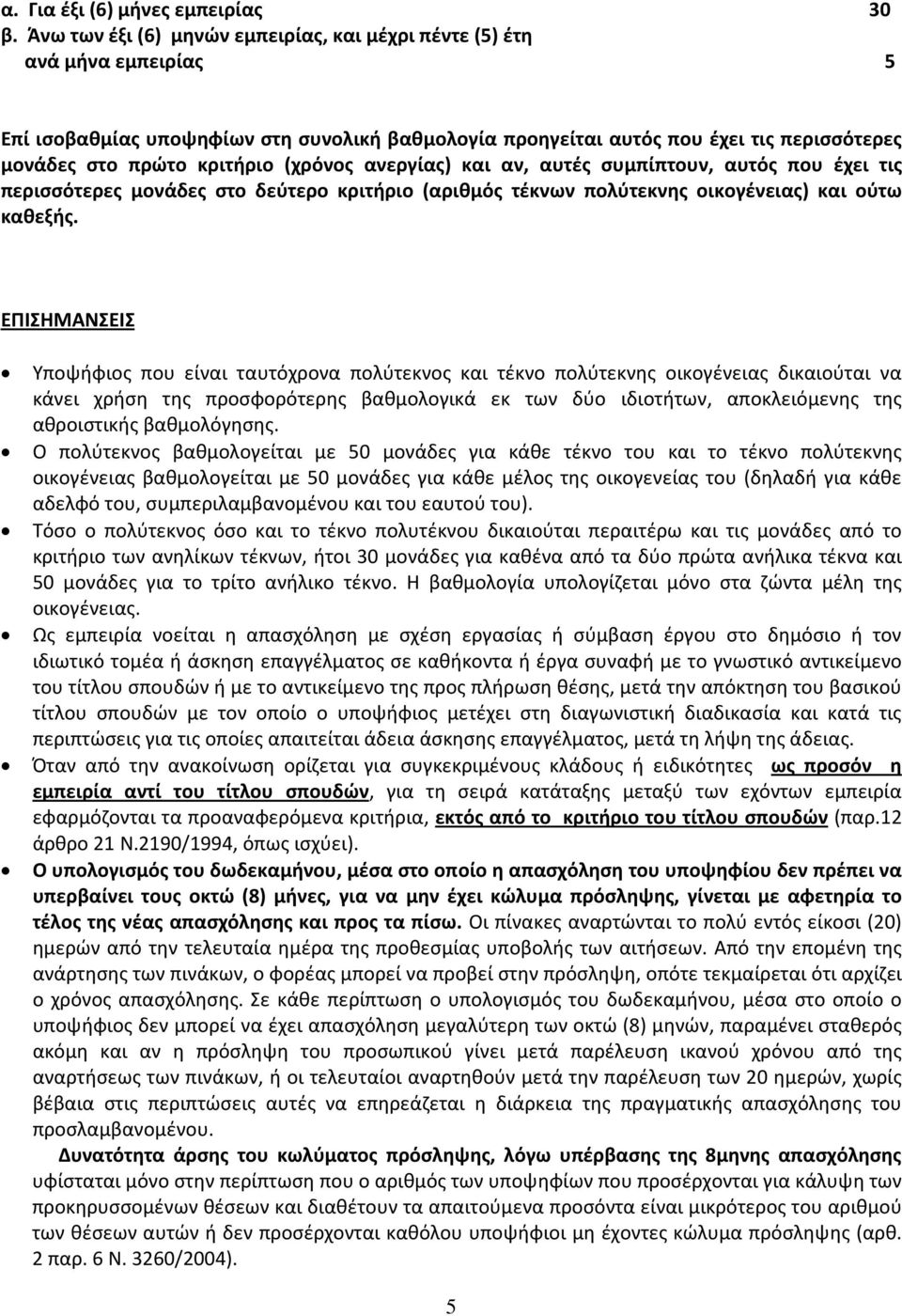 (χρόνος ανεργίας) και αν, αυτές συμπίπτουν, αυτός που έχει τις περισσότερες μονάδες στο δεύτερο κριτήριο (αριθμός τέκνων πολύτεκνης οικογένειας) και ούτω καθεξής.