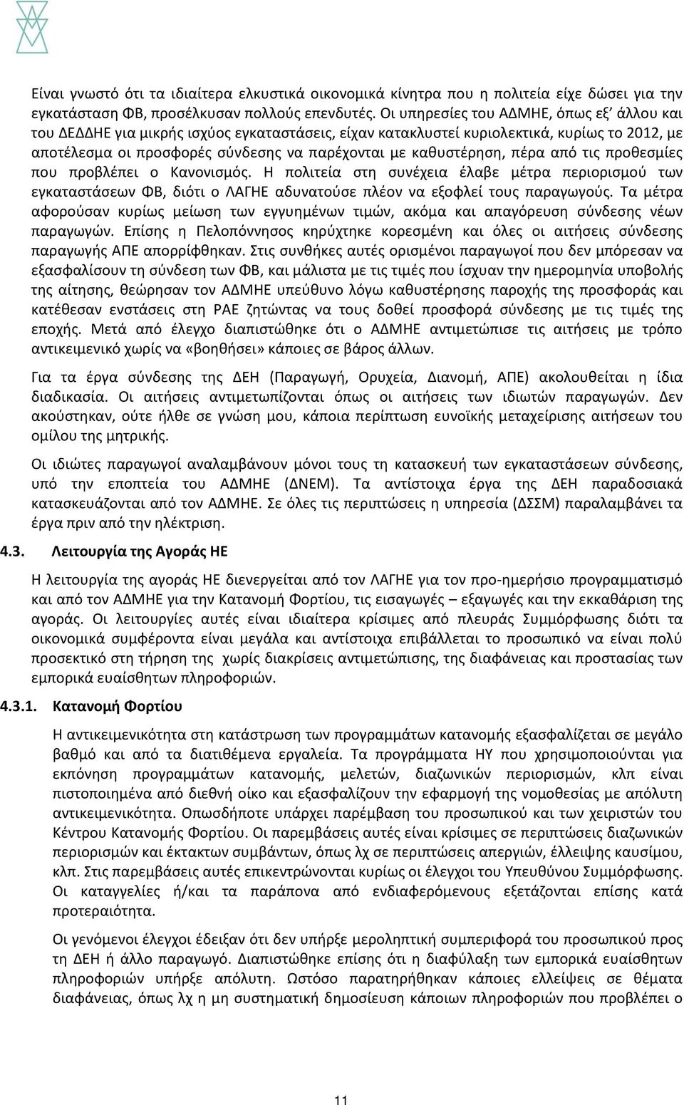 πέρα από τις προθεσμίες που προβλέπει ο Κανονισμός. Η πολιτεία στη συνέχεια έλαβε μέτρα περιορισμού των εγκαταστάσεων ΦΒ, διότι ο ΛΑΓΗΕ αδυνατούσε πλέον να εξοφλεί τους παραγωγούς.