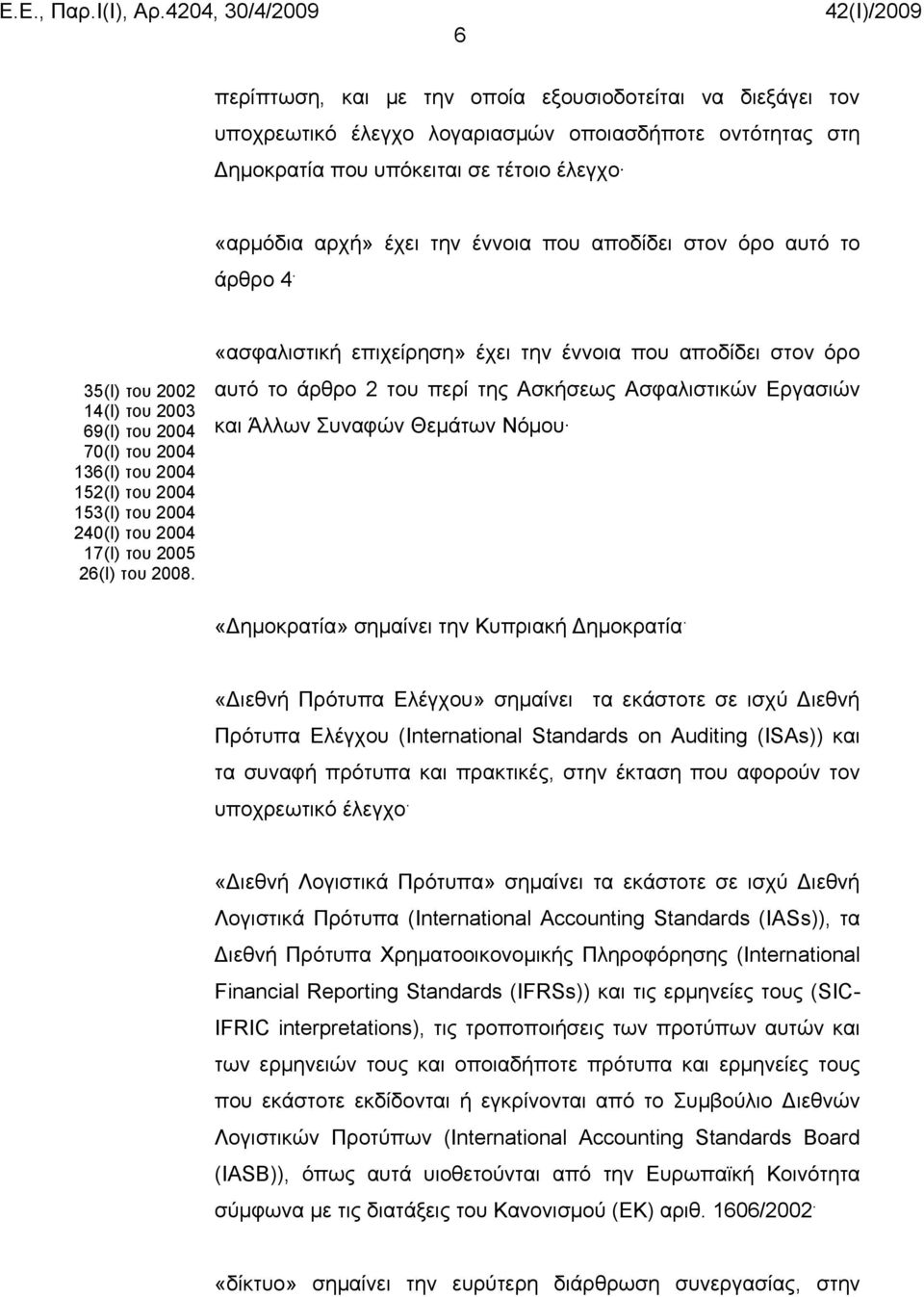 «ασφαλιστική επιχείρηση» έχει την έννοια που αποδίδει στον όρο αυτό το άρθρο 2 του περί της Ασκήσεως Ασφαλιστικών Εργασιών και Άλλων Συναφών Θεμάτων Νόμου «Δημοκρατία» σημαίνει την Κυπριακή