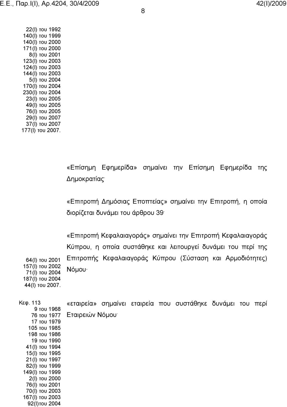 «Επιτροπή Δημόσιας Εποπτείας» σημαίνει την Επιτροπή, η οποία διορίζεται δυνάμει του άρθρου 39. 64(Ι) του 2001 157(Ι) του 2002 71(Ι) του 2004 187(Ι) του 2004 44(Ι) του 2007.