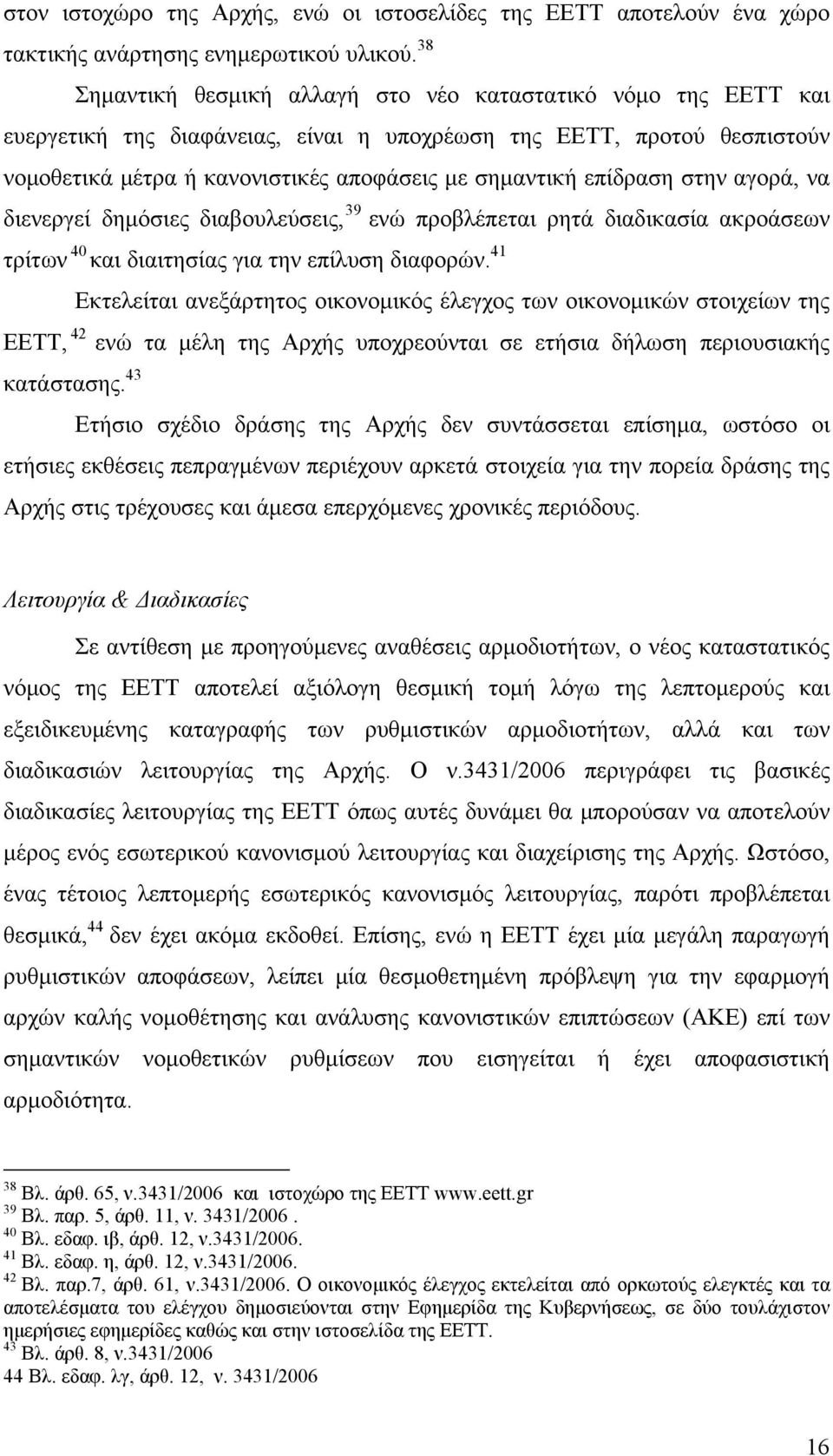επίδραση στην αγορά, να διενεργεί δημόσιες διαβουλεύσεις, 39 ενώ προβλέπεται ρητά διαδικασία ακροάσεων 40 τρίτων και διαιτησίας για την επίλυση διαφορών.