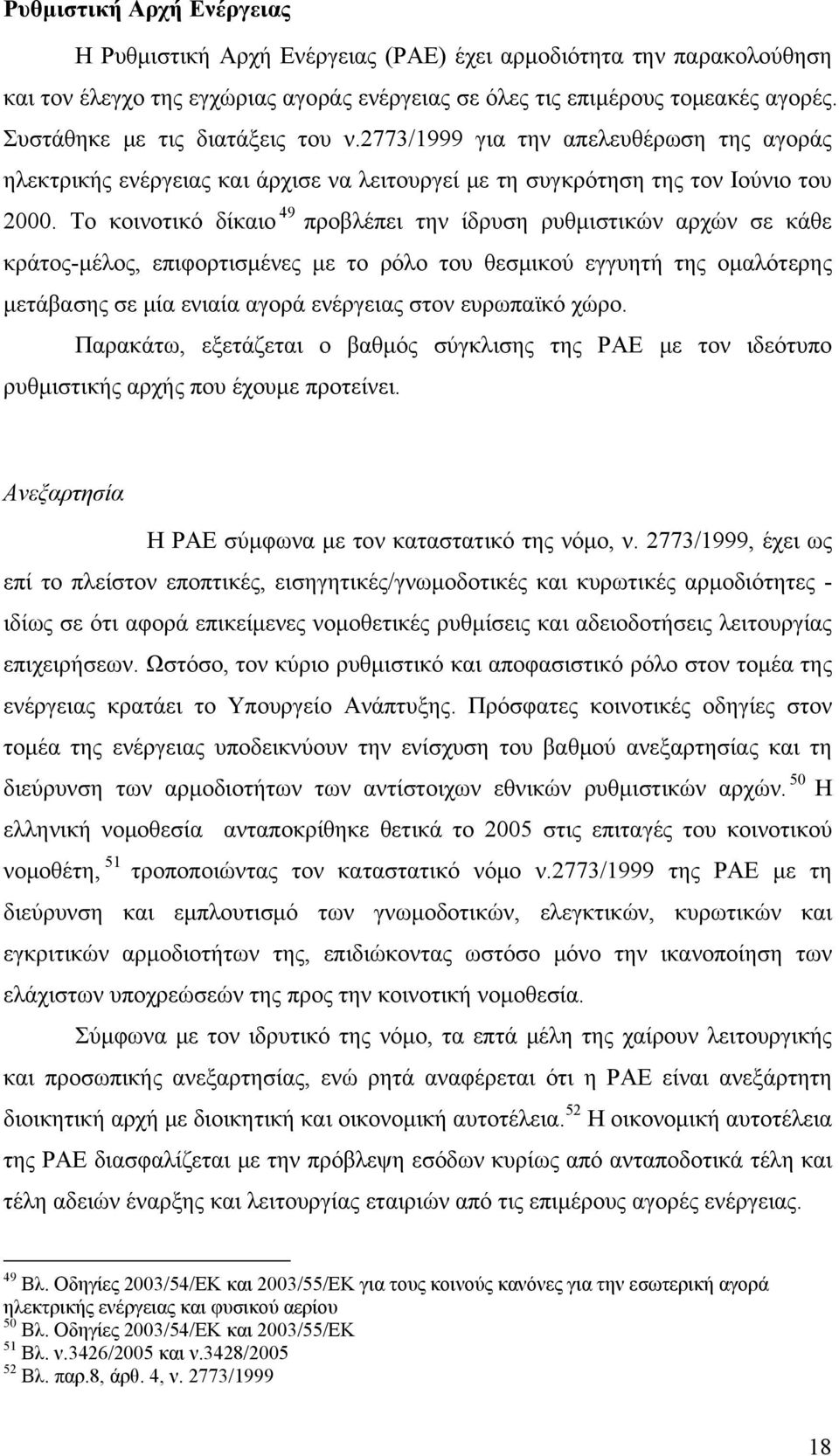 Το κοινοτικό δίκαιο 49 προβλέπει την ίδρυση ρυθμιστικών αρχών σε κάθε κράτος-μέλος, επιφορτισμένες με το ρόλο του θεσμικού εγγυητή της ομαλότερης μετάβασης σε μία ενιαία αγορά ενέργειας στον