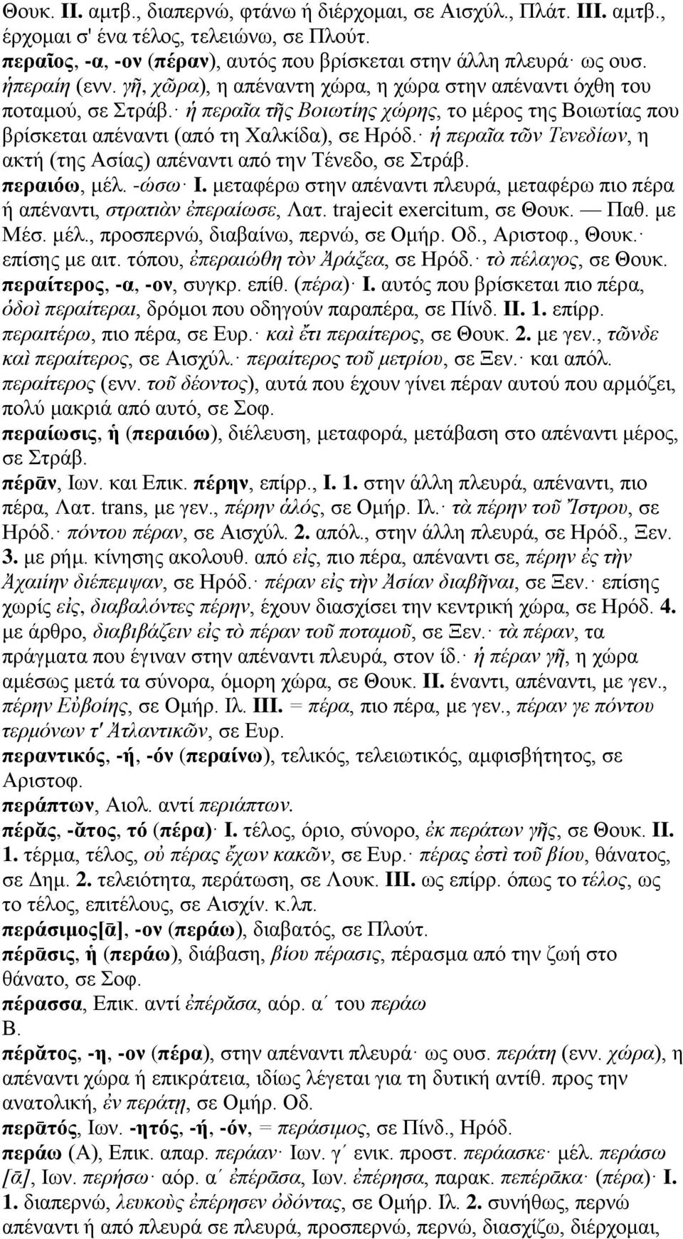 ἡ περαῖα τῶν Τενεδίων, η ακτή (της Ασίας) απέναντι από την Τένεδο, σε Στράβ. περαιόω, μέλ. -ώσω I. μεταφέρω στην απέναντι πλευρά, μεταφέρω πιο πέρα ή απέναντι, στρατιὰν ἐπεραίωσε, Λατ.