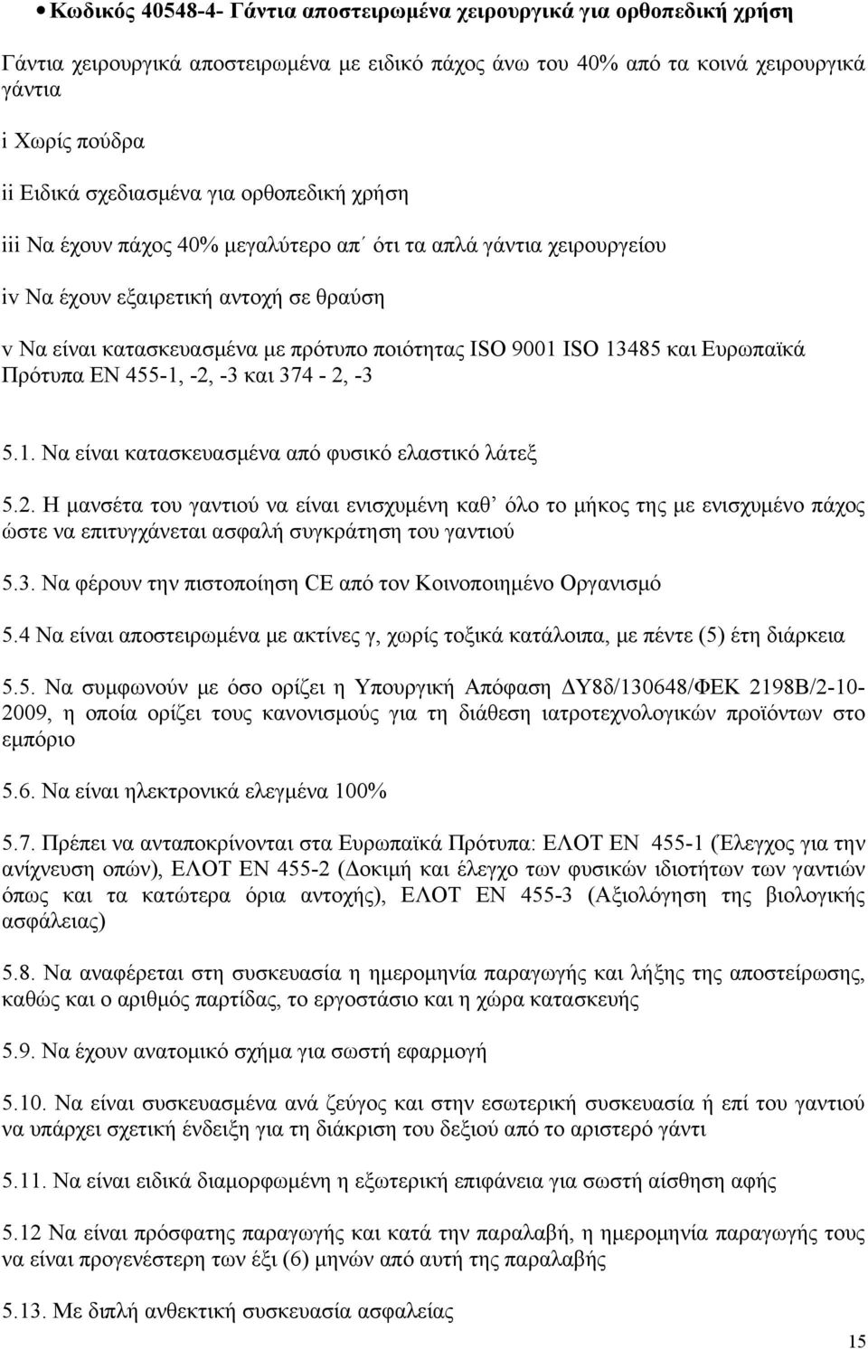 ISO 13485 και Ευρωπαϊκά Πρότυπα ΕΝ 455-1, -2, -3 και 374-2, -3 5.1. Να είναι κατασκευασμένα από φυσικό ελαστικό λάτεξ 5.2. Η μανσέτα του γαντιού να είναι ενισχυμένη καθ όλο το μήκος της με ενισχυμένο πάχος ώστε να επιτυγχάνεται ασφαλή συγκράτηση του γαντιού 5.