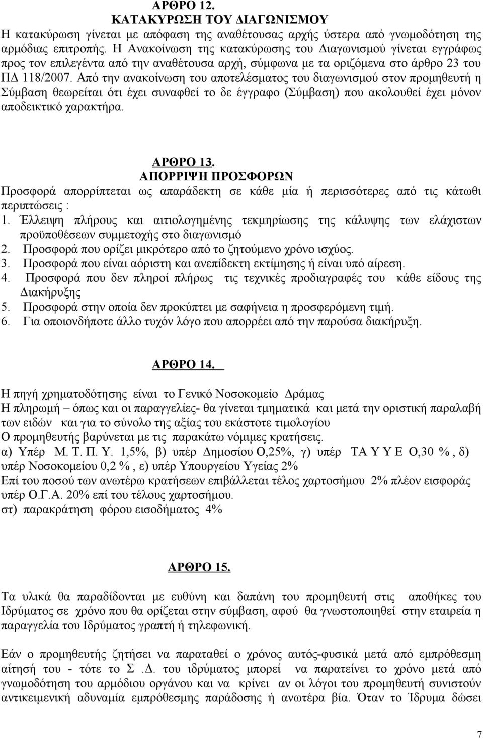 Από την ανακοίνωση του αποτελέσματος του διαγωνισμού στον προμηθευτή η Σύμβαση θεωρείται ότι έχει συναφθεί το δε έγγραφο (Σύμβαση) που ακολουθεί έχει μόνον αποδεικτικό χαρακτήρα. ΑΡΘΡΟ 13.