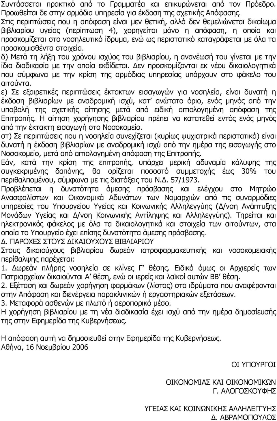 περιστατικό καταγράφεται με όλα τα προσκομισθέντα στοιχεία. δ) Μετά τη λήξη του χρόνου ισχύος του βιβλιαρίου, η ανανέωσή του γίνεται με την ίδια διαδικασία με την οποία εκδίδεται.
