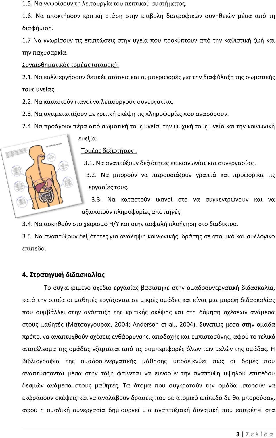 Να αντιμετωπίζουν με κριτική σκέψη τις πληροφορίες που ανασύρουν. 2.4. Να προάγουν πέρα από σωματική τους υγεία, την ψυχική τους υγεία και την κοινωνική ευεξία. Τομέας δεξιοτήτων : 3.1.
