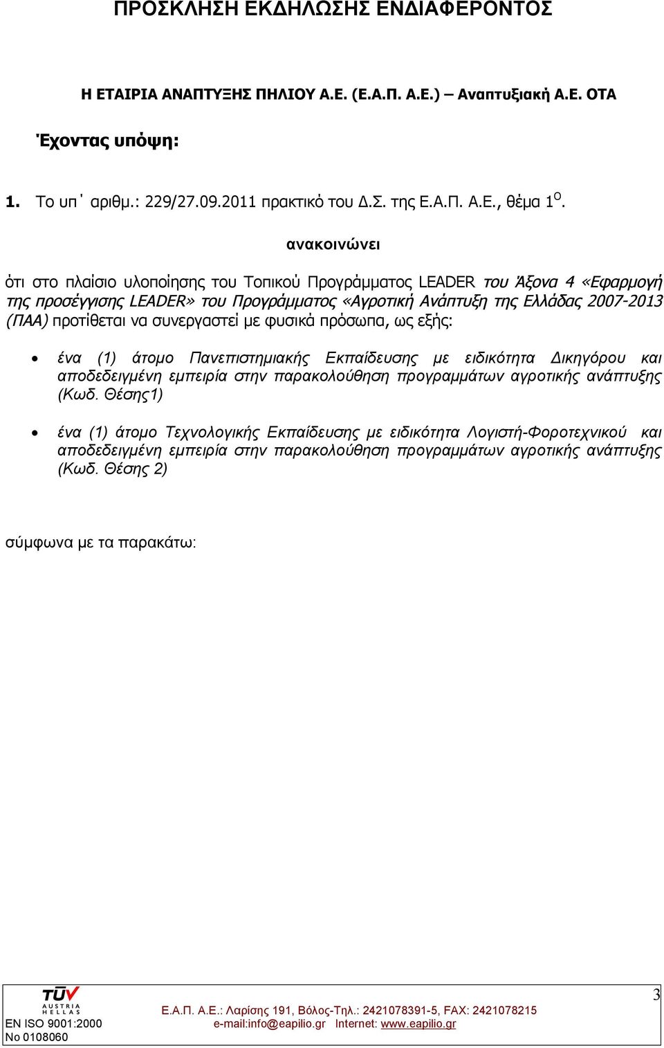 συνεργαστεί με φυσικά πρόσωπα, ως εξής: ένα (1) άτομο Πανεπιστημιακής Εκπαίδευσης με ειδικότητα Δικηγόρου και αποδεδειγμένη εμπειρία στην παρακολούθηση προγραμμάτων αγροτικής ανάπτυξης (Κωδ.