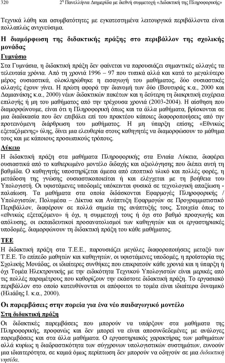 Από τη χρονιά 1996 97 που τυπικά αλλά και κατά το µεγαλύτερο µέρος ουσιαστικά, ολοκληρώθηκε η εισαγωγή του µαθήµατος, δύο ουσιαστικές αλλαγές έχουν γίνει.
