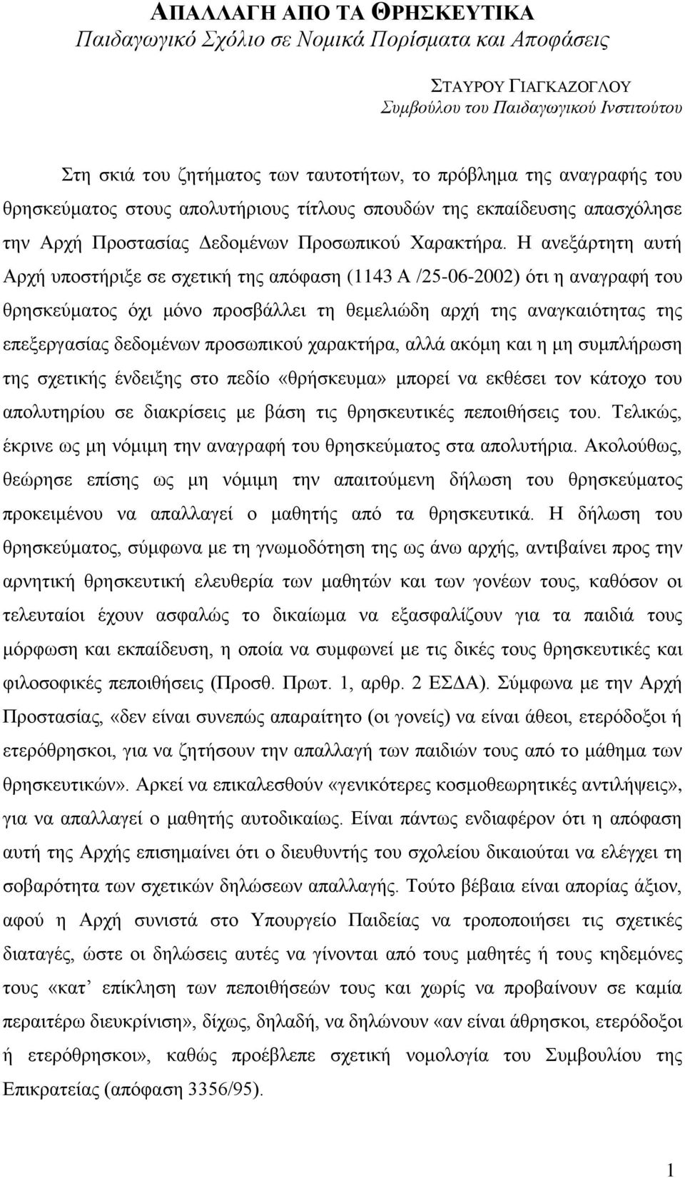 Η ανεξάρτητη αυτή Αρχή υποστήριξε σε σχετική της απόφαση (1143 Α /25-06-2002) ότι η αναγραφή του θρησκεύματος όχι μόνο προσβάλλει τη θεμελιώδη αρχή της αναγκαιότητας της επεξεργασίας δεδομένων