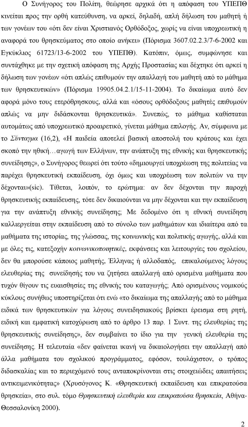 Κατόπιν, όμως, συμφώνησε και συντάχθηκε με την σχετική απόφαση της Αρχής Προστασίας και δέχτηκε ότι αρκεί η δήλωση των γονέων «ότι απλώς επιθυμούν την απαλλαγή του μαθητή από το μάθημα των