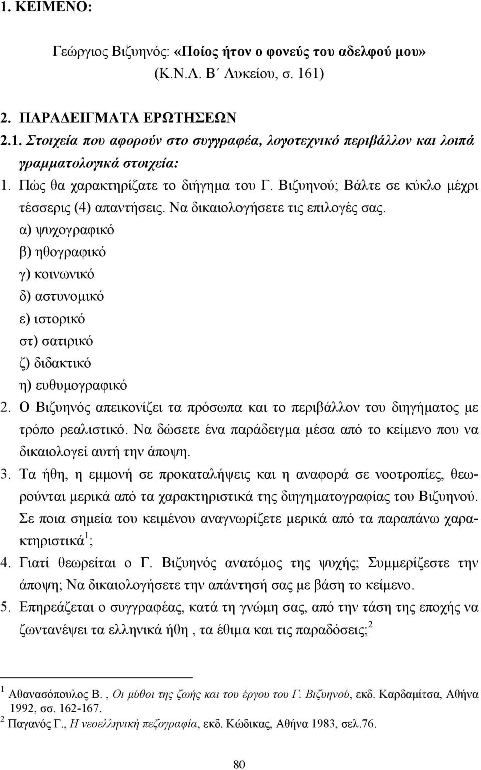 α) ψυχογραφικό β) ηθογραφικό γ) κοινωνικό δ) αστυνοµικό ε) ιστορικό στ) σατιρικό ζ) διδακτικό η) ευθυµογραφικό 2.