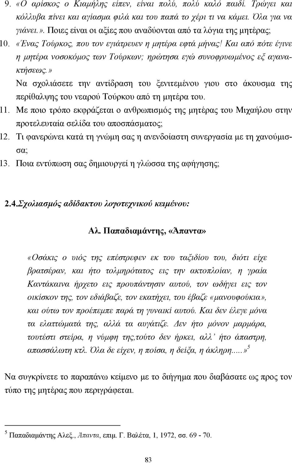 Και από πότε έγινε η µητέρα νοσοκόµος των Τούρκων; ηρώτησα εγώ συνοφρυωµένος εξ αγανακτήσεως.