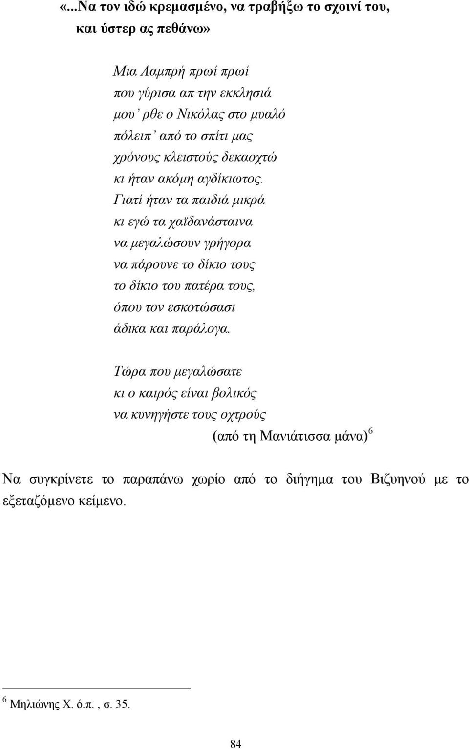 Γιατί ήταν τα παιδιά µικρά κι εγώ τα χαϊδανάσταινα να µεγαλώσουν γρήγορα να πάρουνε το δίκιο τους το δίκιο του πατέρα τους, όπου τον εσκοτώσασι άδικα