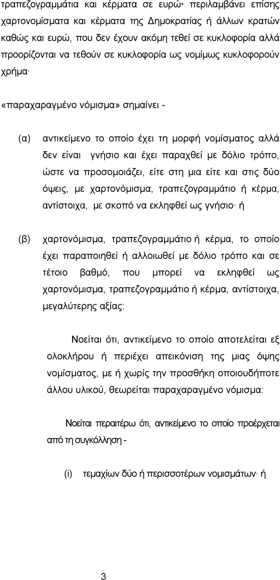 προσοµοιάζει, είτε στη µια είτε και στις δύο όψεις, µε χαρτονόµισµα, τραπεζογραµµάτιο ή κέρµα, αντίστοιχα, µε σκοπό να εκληφθεί ως γνήσιο ή (β) χαρτονόµισµα, τραπεζογραµµάτιο ή κέρµα, το οποίο έχει