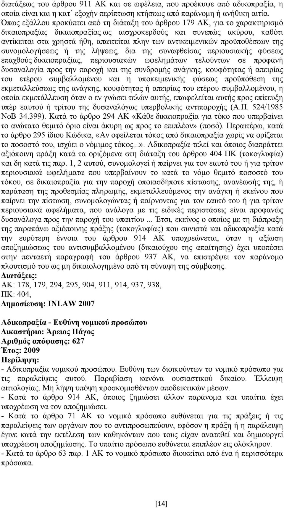 αντικειµενικών προϋποθέσεων της συνοµολογήσεως ή της λήψεως, δια της συναφθείσας περιουσιακής φύσεως επαχθούς δικαιοπραξίας, περιουσιακών ωφεληµάτων τελούντων σε προφανή δυσαναλογία προς την παροχή