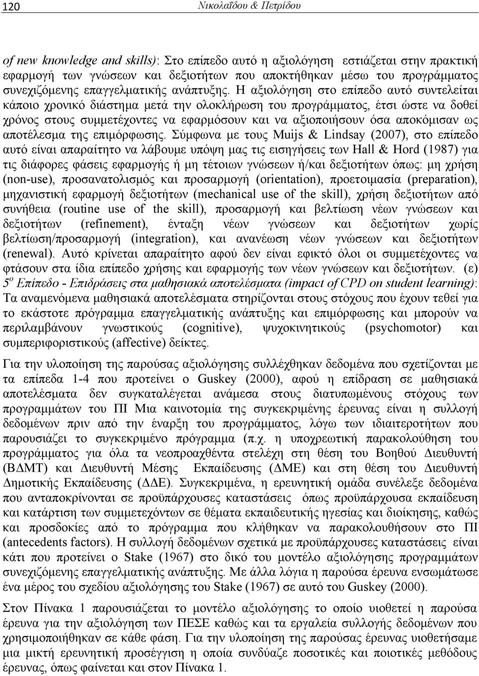 Η αξιολόγηση στο επίπεδο αυτό συντελείται κάποιο χρονικό διάστημα μετά την ολοκλήρωση του προγράμματος, έτσι ώστε να δοθεί χρόνος στους συμμετέχοντες να εφαρμόσουν και να αξιοποιήσουν όσα αποκόμισαν
