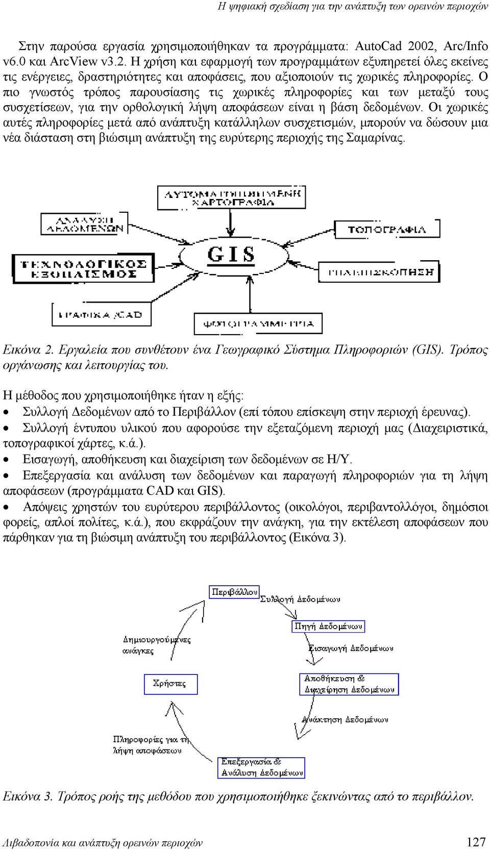 Ο πιο γνωστός τρόπος παρουσίασης τις χωρικές πληροφορίες και των μεταξύ τους συσχετίσεων, για την ορθολογική λήψη αποφάσεων είναι η βάση δεδομένων.