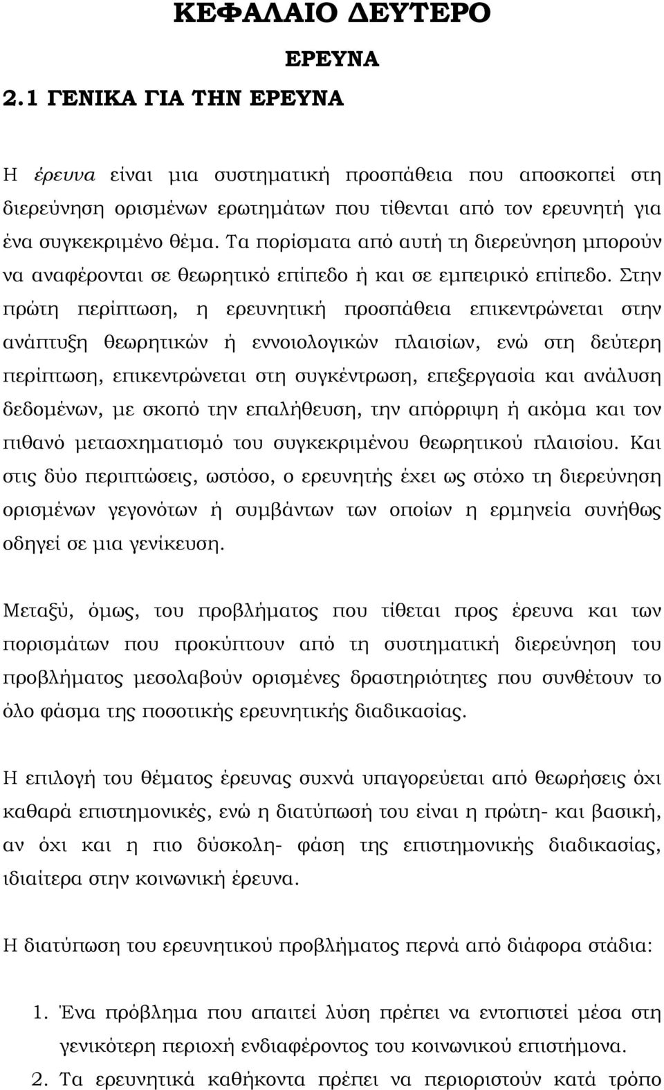 Στην πρώτη περίπτωση, η ερευνητική προσπάθεια επικεντρώνεται στην ανάπτυξη θεωρητικών ή εννοιολογικών πλαισίων, ενώ στη δεύτερη περίπτωση, επικεντρώνεται στη συγκέντρωση, επεξεργασία και ανάλυση