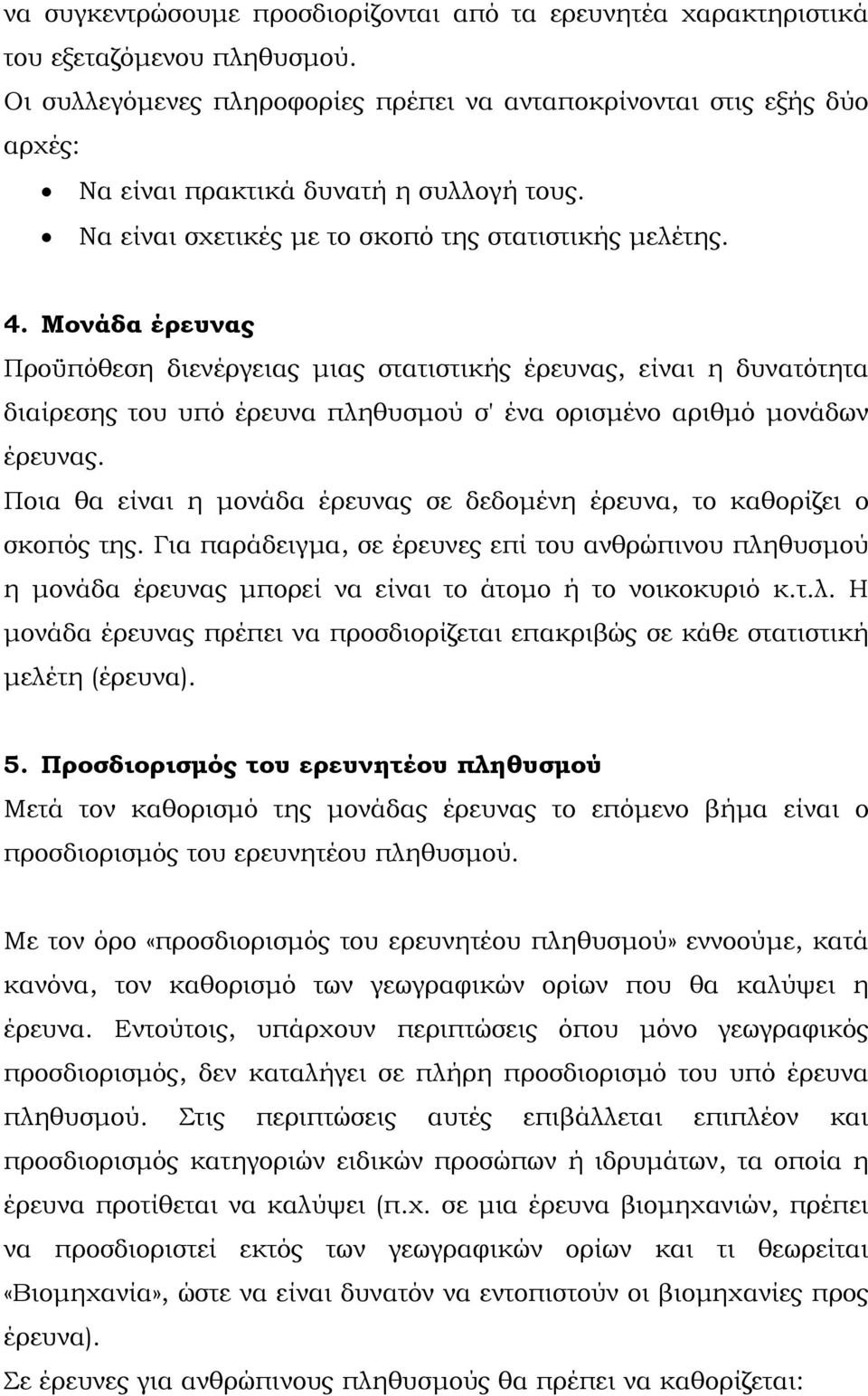 Μονάδα έρευνας Προϋπόθεση διενέργειας μιας στατιστικής έρευνας, είναι η δυνατότητα διαίρεσης του υπό έρευνα πληθυσμού σ' ένα ορισμένο αριθμό μονάδων έρευνας.