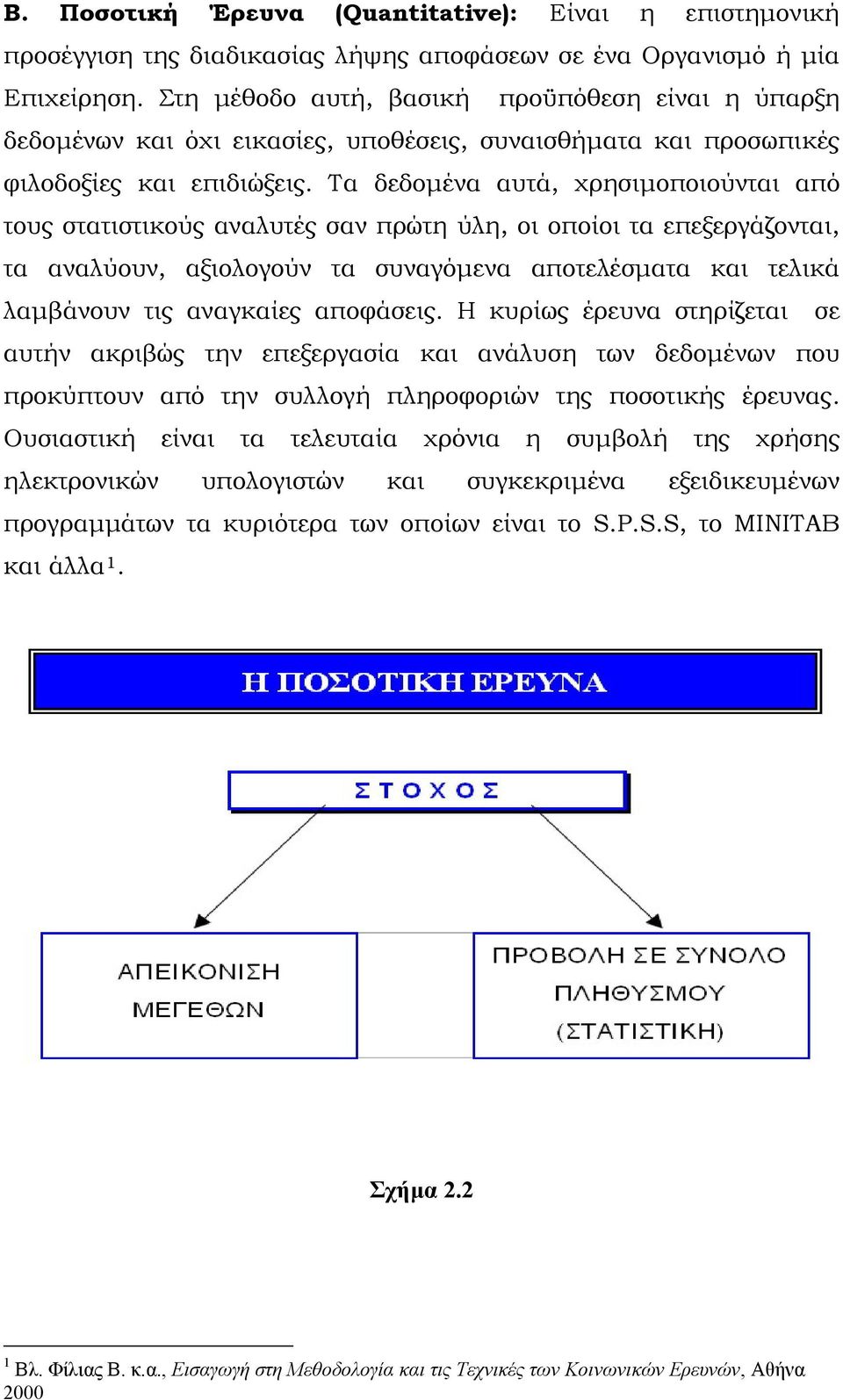Τα δεδομένα αυτά, χρησιμοποιούνται από τους στατιστικούς αναλυτές σαν πρώτη ύλη, οι οποίοι τα επεξεργάζονται, τα αναλύουν, αξιολογούν τα συναγόμενα αποτελέσματα και τελικά λαμβάνουν τις αναγκαίες