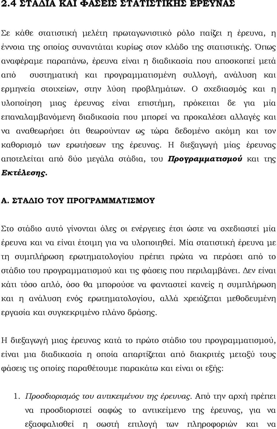 Ο σχεδιασμός και η υλοποίηση μιας έρευνας είναι επιστήμη, πρόκειται δε για μία επαναλαμβανόμενη διαδικασία που μπορεί να προκαλέσει αλλαγές και να αναθεωρήσει ότι θεωρούνταν ως τώρα δεδομένο ακόμη