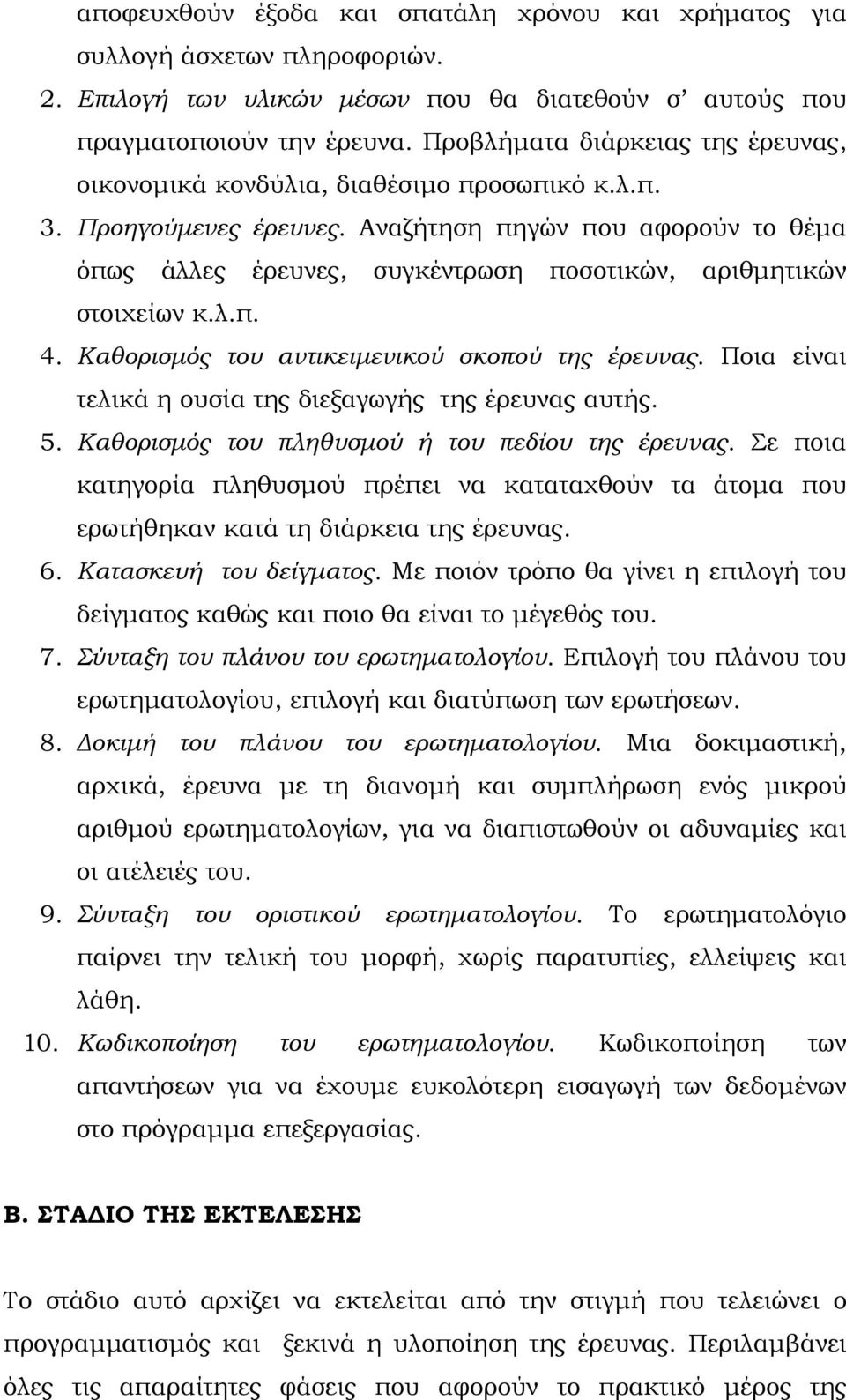 Αναζήτηση πηγών που αφορούν το θέμα όπως άλλες έρευνες, συγκέντρωση ποσοτικών, αριθμητικών στοιχείων κ.λ.π. 4. Καθορισμός του αντικειμενικού σκοπού της έρευνας.