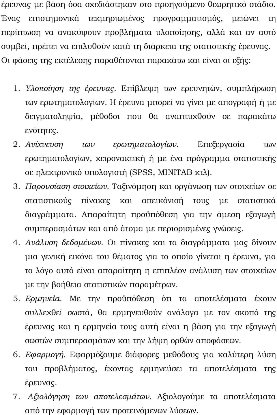 Οι φάσεις της εκτέλεσης παραθέτονται παρακάτω και είναι οι εξής: 1. Υλοποίηση της έρευνας. Επίβλεψη των ερευνητών, συμπλήρωση των ερωτηματολογίων.