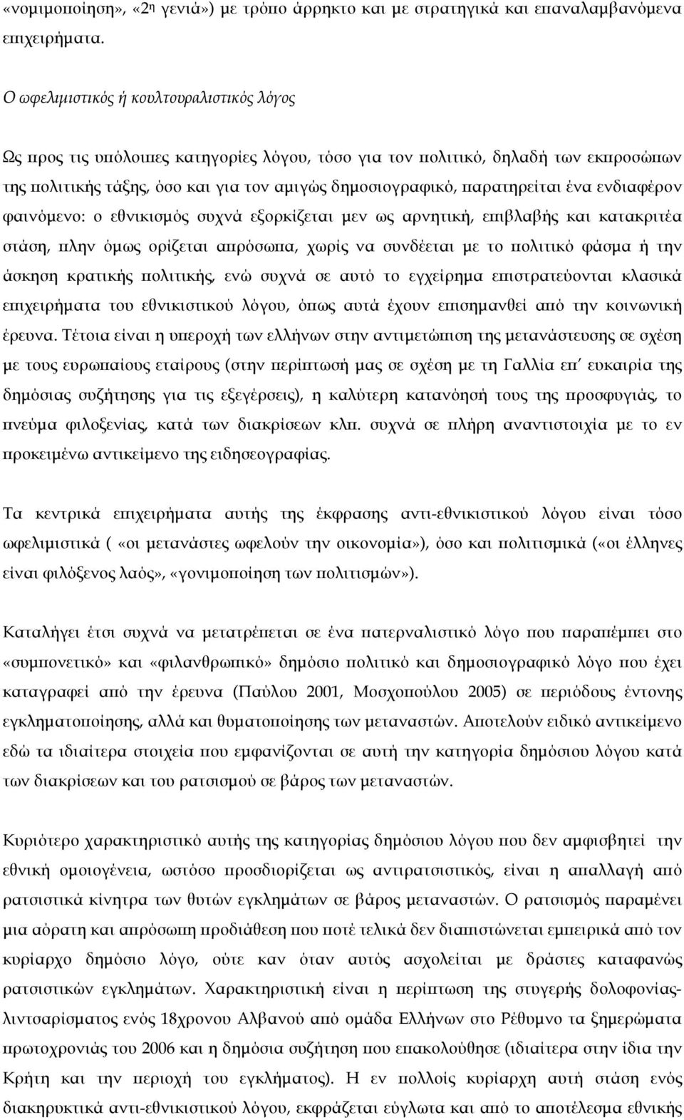 ένα ενδιαφέρον φαινόµενο: ο εθνικισµός συχνά εξορκίζεται µεν ως αρνητική, επιβλαβής και κατακριτέα στάση, πλην όµως ορίζεται απρόσωπα, χωρίς να συνδέεται µε το πολιτικό φάσµα ή την άσκηση κρατικής