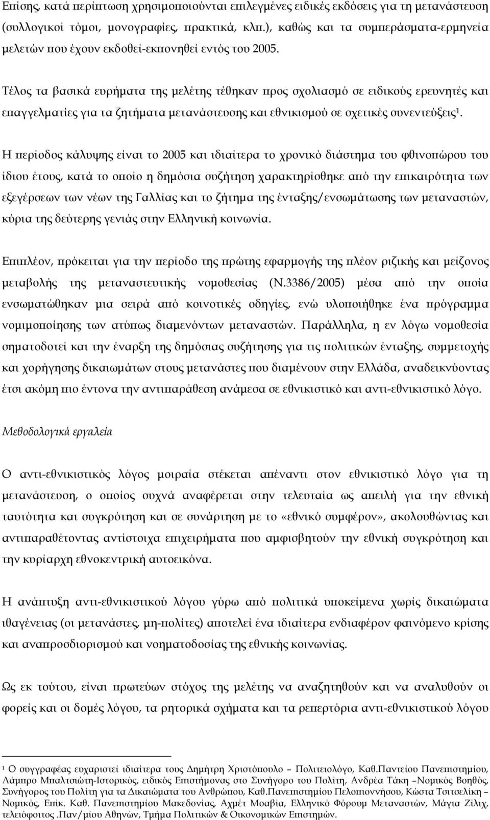 Τέλος τα βασικά ευρήµατα της µελέτης τέθηκαν προς σχολιασµό σε ειδικούς ερευνητές και επαγγελµατίες για τα ζητήµατα µετανάστευσης και εθνικισµού σε σχετικές συνεντεύξεις 1.