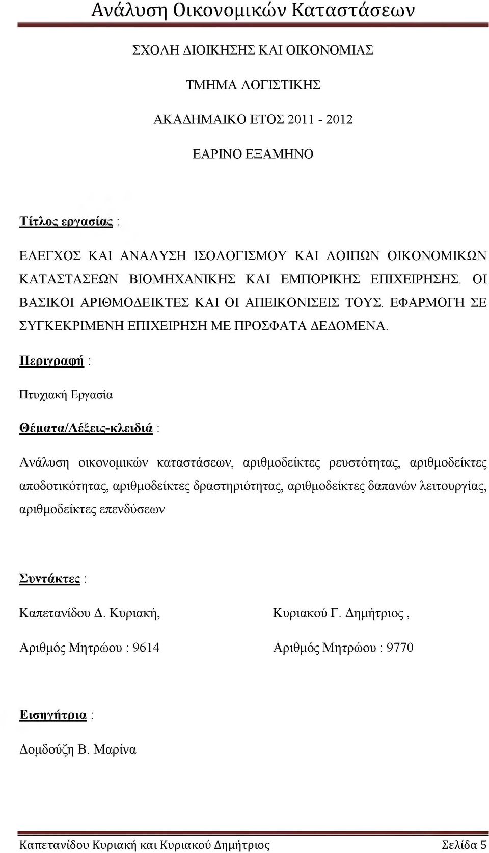 Περιγραφή : Πτυχιακή Εργασία Θ έματα/λ έξεις-κλειδιά : Ανάλυση οικονομικών καταστάσεων, αριθμοδείκτες ρευστότητας, αριθμοδείκτες αποδοτικότητας, αριθμοδείκτες δραστηριότητας,