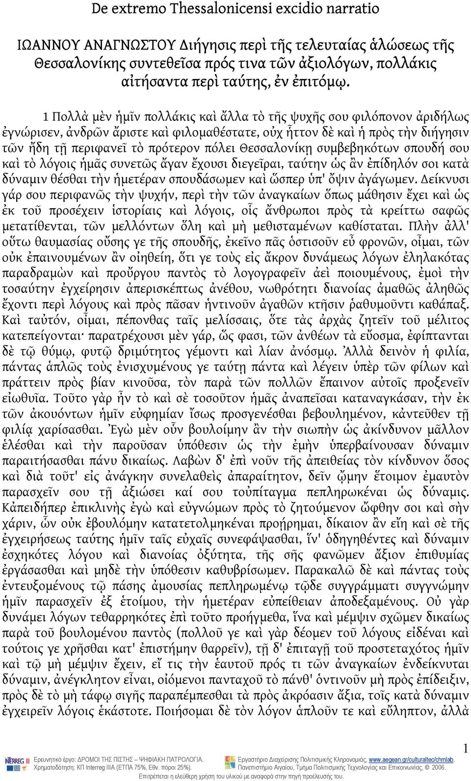 Θεσσαλονίκῃ συμβεβηκότων σπουδή σου καὶ τὸ λόγοις ἡμᾶς συνετῶς ἄγαν ἔχουσι διεγεῖραι, ταύτην ὡς ἂν ἐπίδηλόν σοι κατὰ δύναμιν θέσθαι τὴν ἡμετέραν σπουδάσωμεν καὶ ὥσπερ ὑπ' ὄψιν ἀγάγωμεν.