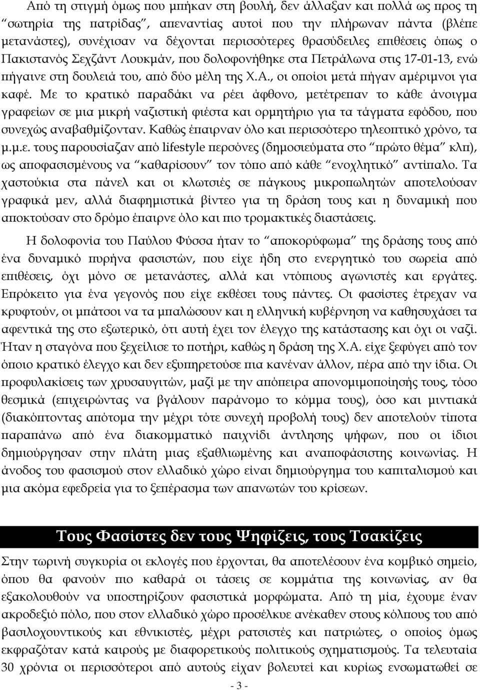 Με το κρατικό παραδάκι να ρέει άφθονο, μετέτρεπαν το κάθε άνοιγμα γραφείων σε μια μικρή ναζιστική φιέστα και ορμητήριο για τα τάγματα εφόδου, που συνεχώς αναβαθμίζονταν.