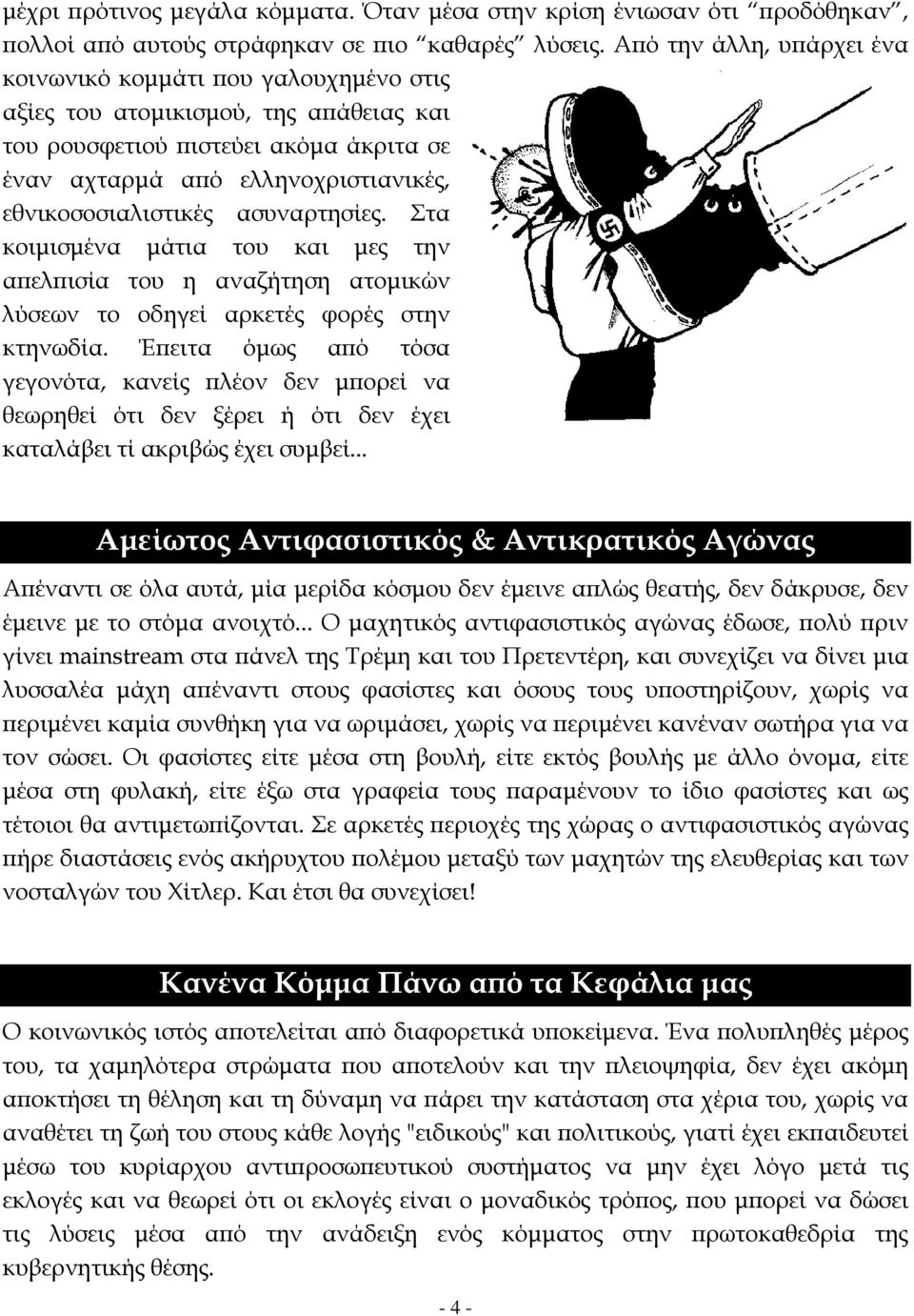 εθνικοσοσιαλιστικές ασυναρτησίες. Στα κοιμισμένα μάτια του και μες την απελπισία του η αναζήτηση ατομικών λύσεων το οδηγεί αρκετές φορές στην κτηνωδία.